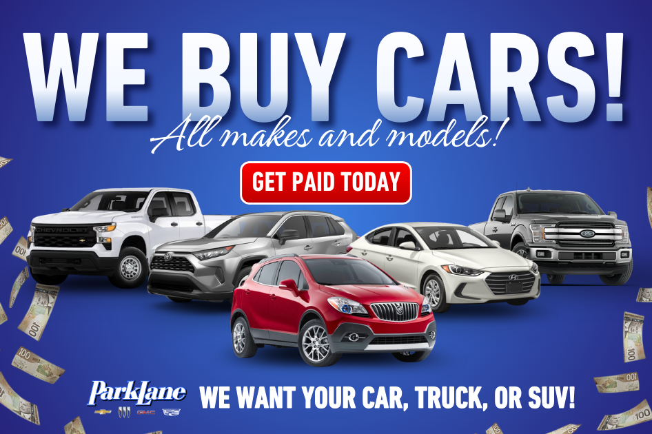 We Buy Cars! We want to buy your vehicle. We will buy all makes and models. Get paid today at Park Lane Chevrolet Cadillac Buick GMC in Sarnia, Ontario.